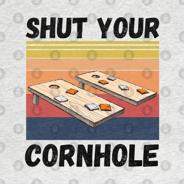 Shut Your Cornhole, Funny Cornhole Player by JustBeSatisfied